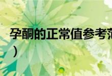 孕酮的正常值參考范圍（孕酮的正常值是多少）