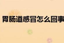 胃腸道感冒怎么回事（胃腸道感冒怎么回事）