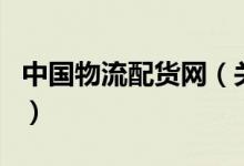 中國物流配貨網(wǎng)（關(guān)于中國物流配貨網(wǎng)的介紹）