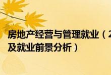 房地產經營與管理就業(yè)（2022房地產經營管理專業(yè)就業(yè)方向及就業(yè)前景分析）