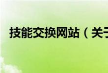 技能交換網(wǎng)站（關(guān)于技能交換網(wǎng)站的介紹）