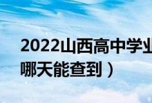 2022山西高中學(xué)業(yè)水平考試成績(jī)查詢時(shí)間（哪天能查到）