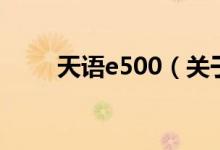 天語e500（關(guān)于天語e500的介紹）