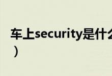 車上security是什么意思（車上security含義）