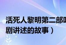 活死人黎明第二部叫什么名字（了解一下這部劇講述的故事）