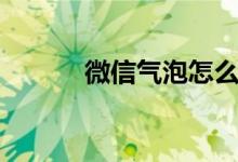 微信氣泡怎么設(shè)置（你知道嗎）