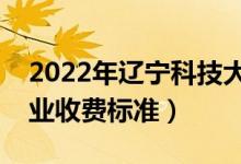 2022年遼寧科技大學學費多少錢（一年各專業(yè)收費標準）