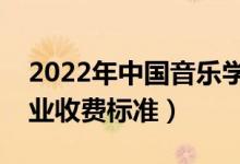 2022年中國(guó)音樂(lè)學(xué)院學(xué)費(fèi)多少錢(qián)（一年各專(zhuān)業(yè)收費(fèi)標(biāo)準(zhǔn)）