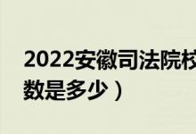 2022安徽司法院校面試體檢分數(shù)線公布（分數(shù)是多少）