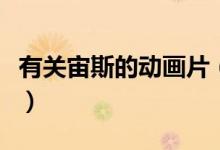 有關(guān)宙斯的動(dòng)畫片（有關(guān)宙斯的動(dòng)畫片叫什么）