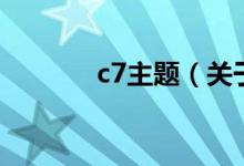 c7主題（關(guān)于c7主題的介紹）