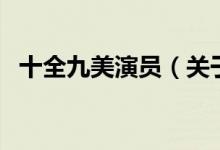 十全九美演員（關(guān)于十全九美演員的介紹）