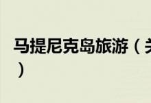 馬提尼克島旅游（關(guān)于馬提尼克島旅游的介紹）
