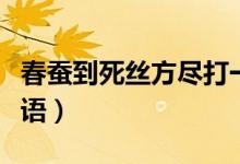 春蠶到死絲方盡打一成語（春蠶到死絲方盡成語）