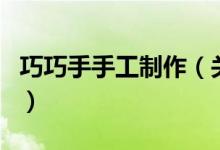 巧巧手手工制作（關(guān)于巧巧手手工制作的介紹）