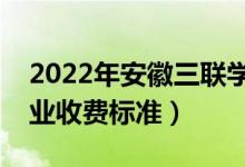 2022年安徽三聯(lián)學(xué)院學(xué)費(fèi)多少錢（一年各專業(yè)收費(fèi)標(biāo)準(zhǔn)）