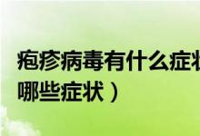 皰疹病毒有什么癥狀表現(xiàn)（病毒性皰疹癥狀有哪些癥狀）
