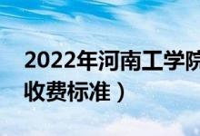 2022年河南工學(xué)院學(xué)費(fèi)多少錢（一年各專業(yè)收費(fèi)標(biāo)準(zhǔn)）