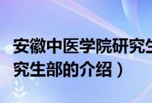安徽中醫(yī)學院研究生部（關(guān)于安徽中醫(yī)學院研究生部的介紹）