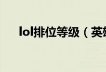 lol排位等級（英雄聯(lián)盟排位等級劃分）