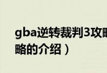 gba逆轉(zhuǎn)裁判3攻略（關(guān)于gba逆轉(zhuǎn)裁判3攻略的介紹）