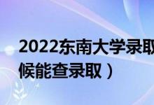 2022東南大學(xué)錄取時(shí)間及查詢?nèi)肟冢ㄊ裁磿r(shí)候能查錄?。?class=