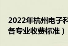 2022年杭州電子科技大學(xué)學(xué)費多少錢（一年各專業(yè)收費標(biāo)準(zhǔn)）