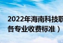 2022年海南科技職業(yè)大學(xué)學(xué)費(fèi)多少錢（一年各專業(yè)收費(fèi)標(biāo)準(zhǔn)）