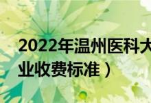 2022年溫州醫(yī)科大學(xué)學(xué)費多少錢（一年各專業(yè)收費標(biāo)準(zhǔn)）