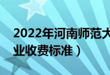 2022年河南師范大學(xué)學(xué)費(fèi)多少錢（一年各專業(yè)收費(fèi)標(biāo)準(zhǔn)）