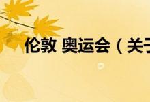 倫敦 奧運(yùn)會(huì)（關(guān)于倫敦 奧運(yùn)會(huì)的介紹）