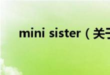 mini sister（關(guān)于mini sister的介紹）