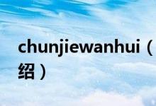 chunjiewanhui（關(guān)于chunjiewanhui的介紹）