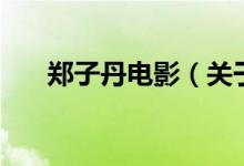 鄭子丹電影（關(guān)于鄭子丹電影的介紹）