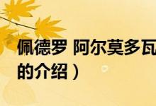 佩德羅 阿爾莫多瓦（關(guān)于佩德羅 阿爾莫多瓦的介紹）