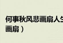 何事秋風悲畫扇人生若只如初見（何事秋風悲畫扇）