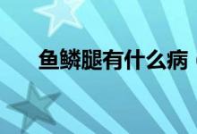 魚鱗腿有什么?。~鱗腿有什么危害）