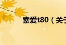索愛t80（關(guān)于索愛t80的介紹）