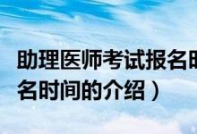 助理醫(yī)師考試報(bào)名時(shí)間（關(guān)于助理醫(yī)師考試報(bào)名時(shí)間的介紹）