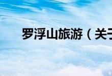 羅浮山旅游（關于羅浮山旅游的介紹）