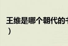 王維是哪個(gè)朝代的書法家（王維是哪個(gè)朝代的）