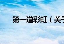 第一道彩虹（關(guān)于第一道彩虹的介紹）