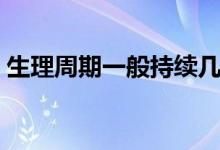 生理周期一般持續(xù)幾天（生理周期一般多久）