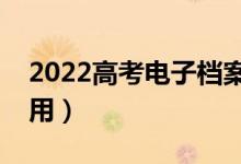 2022高考電子檔案是什么意思（對(duì)錄取的作用）