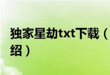 獨(dú)家星劫txt下載（關(guān)于獨(dú)家星劫txt下載的介紹）