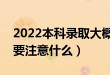 2022本科錄取大概在什么時(shí)間（等待錄取需要注意什么）