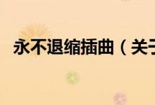 永不退縮插曲（關(guān)于永不退縮插曲的介紹）