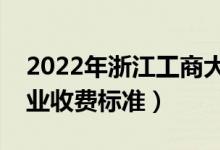 2022年浙江工商大學(xué)學(xué)費(fèi)多少錢（一年各專業(yè)收費(fèi)標(biāo)準(zhǔn)）