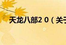 天龍八部2 0（關(guān)于天龍八部2 0的介紹）