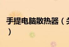 手提電腦散熱器（關(guān)于手提電腦散熱器的介紹）